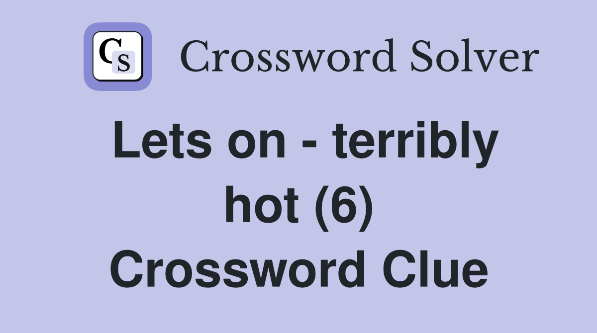 Lets on - terribly hot (6) Crossword Clue