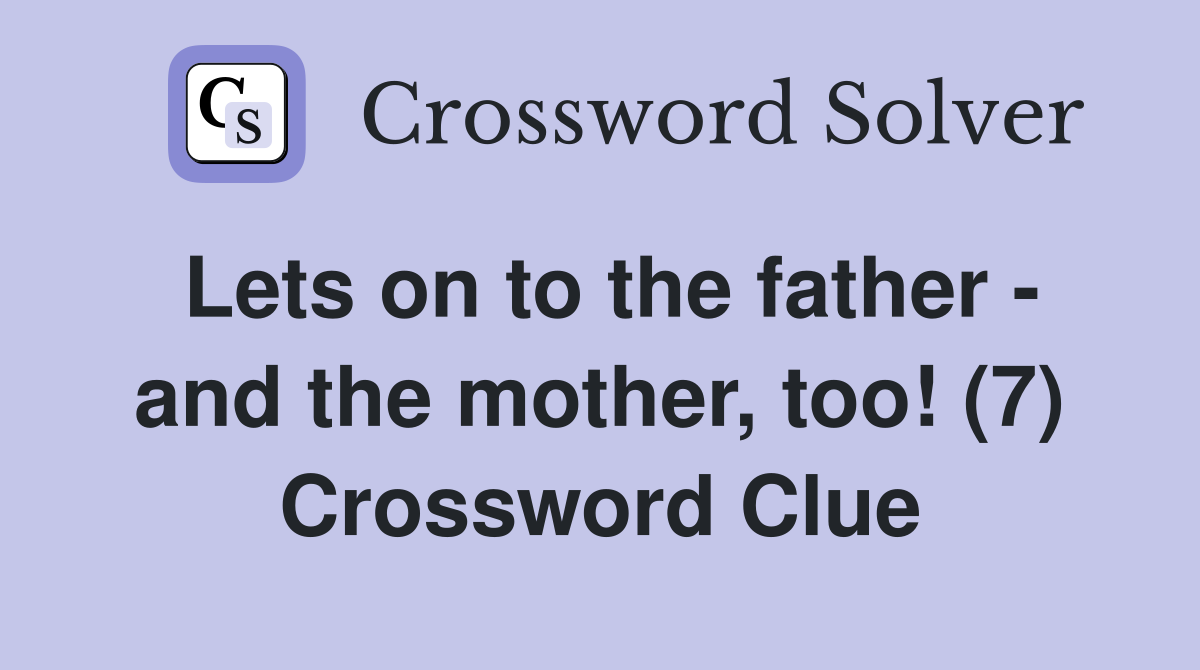 Lets on to the father - and the mother, too! (7) Crossword Clue