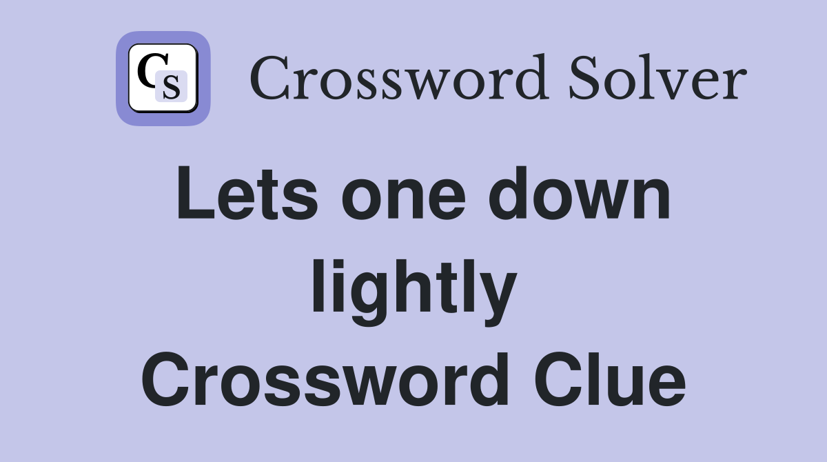 Lets one down lightly Crossword Clue