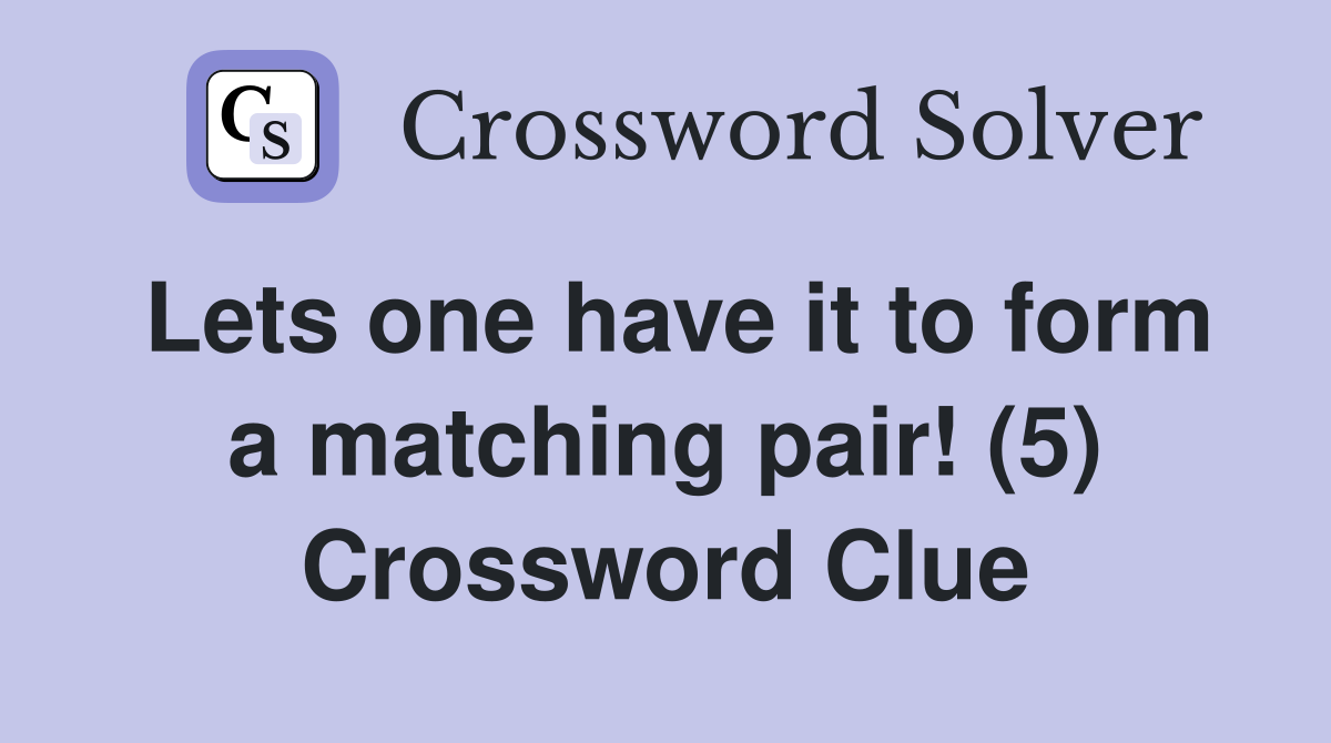 Lets one have it to form a matching pair! (5) Crossword Clue