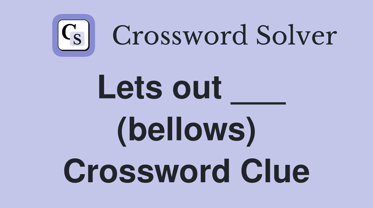 Lets out ___ (bellows) Crossword Clue