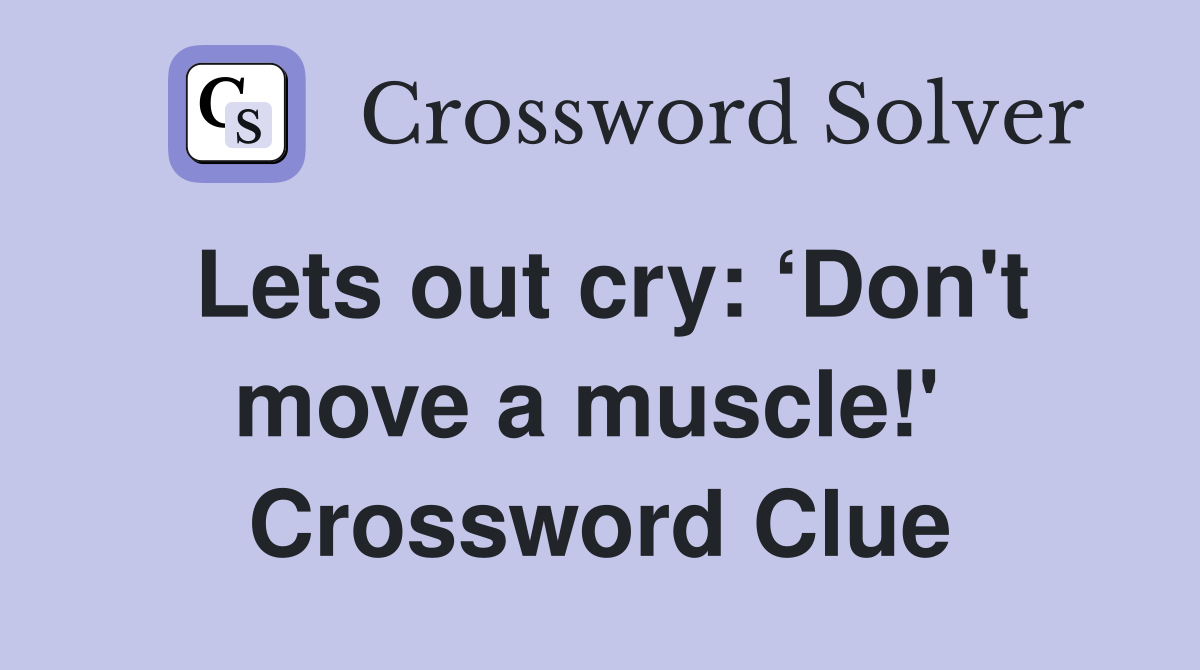 Lets out cry: ‘Don't move a muscle!'  Crossword Clue