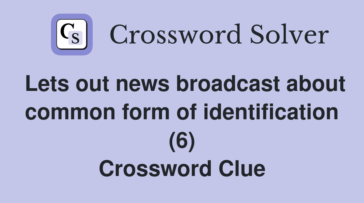 Lets out news broadcast about common form of identification (6) Crossword Clue