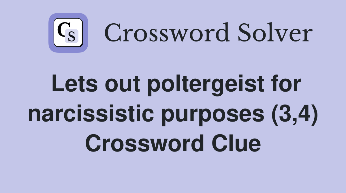 Lets out poltergeist for narcissistic purposes (3,4) Crossword Clue