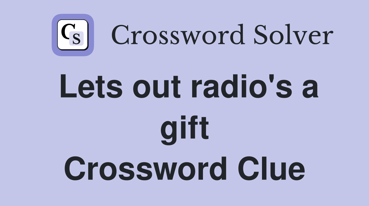Lets out radio's a gift Crossword Clue