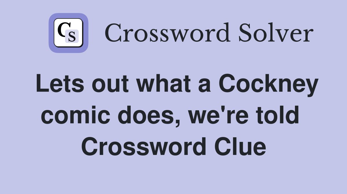 Lets out what a Cockney comic does, we're told  Crossword Clue