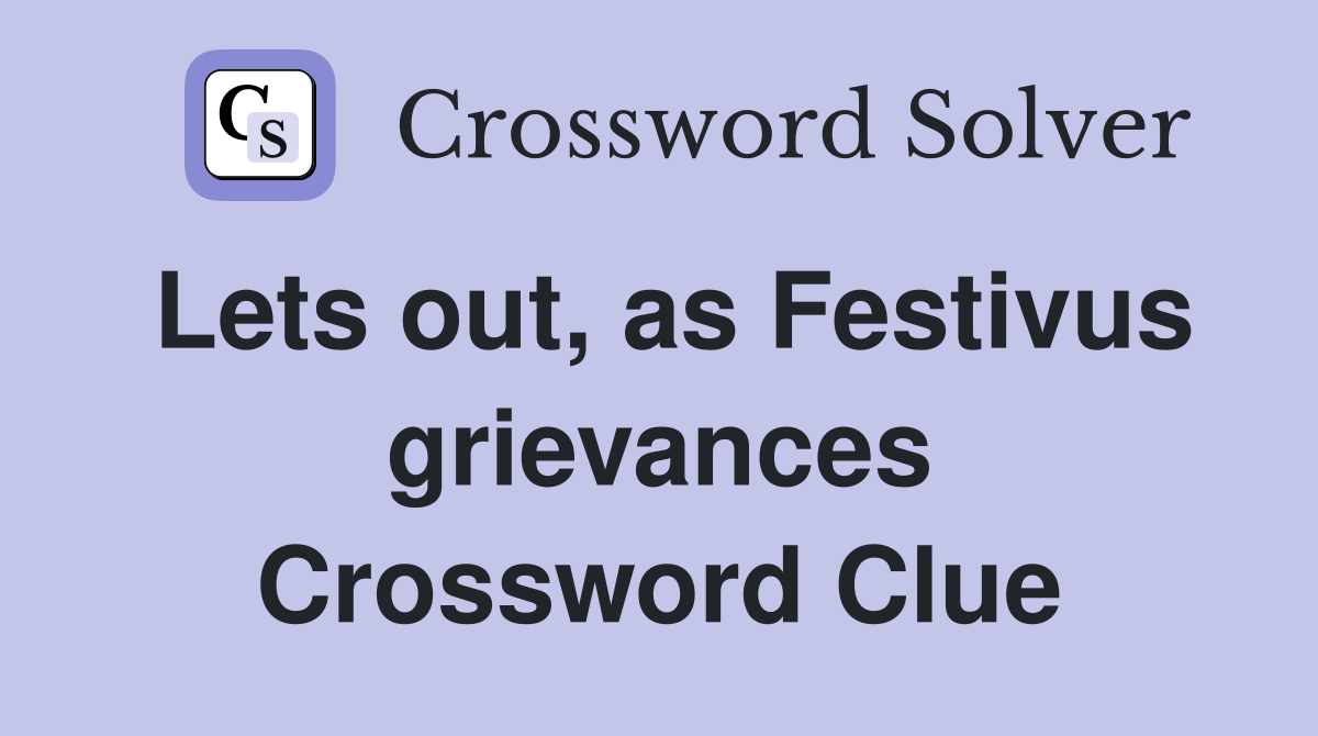 Lets out, as Festivus grievances Crossword Clue