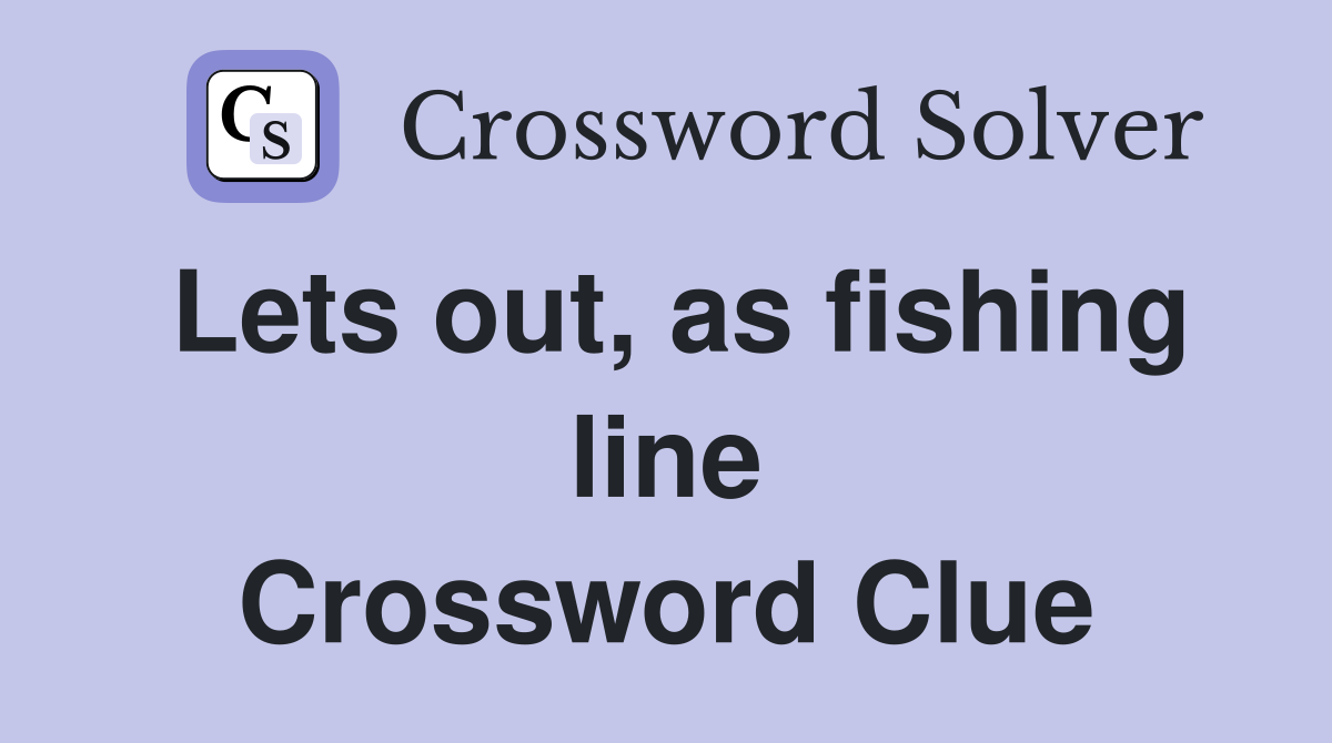 Lets out, as fishing line Crossword Clue