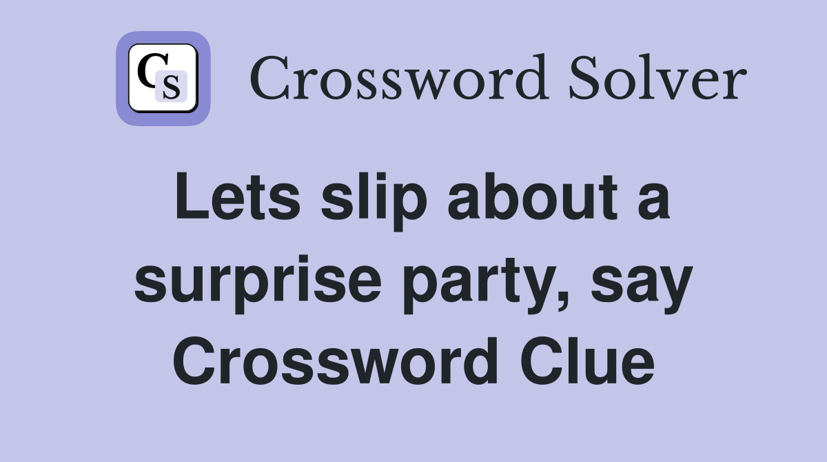 Lets slip about a surprise party, say Crossword Clue