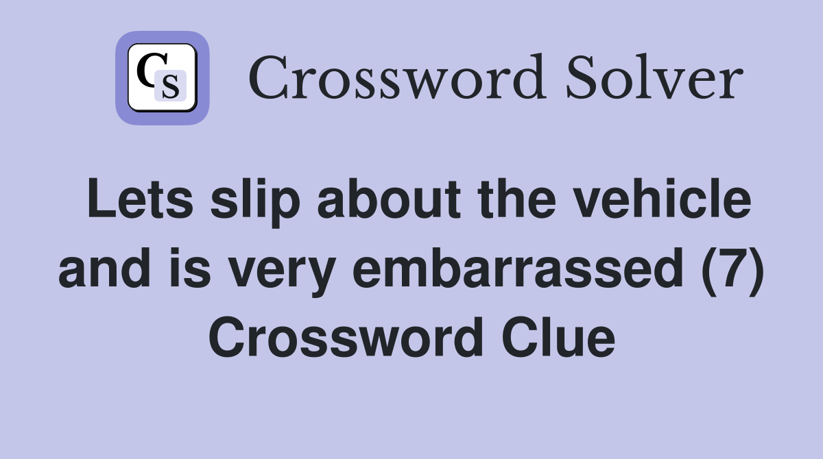 Lets slip about the vehicle and is very embarrassed (7) Crossword Clue