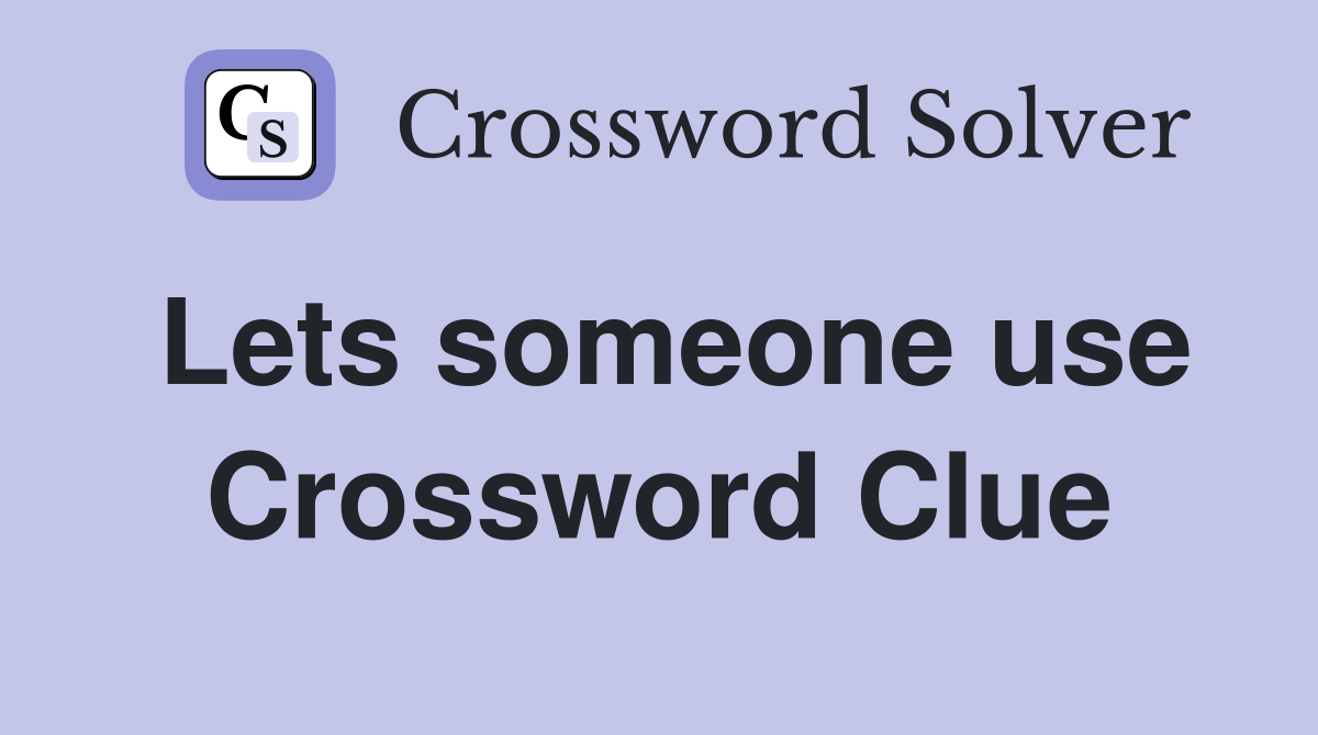 Lets someone use Crossword Clue