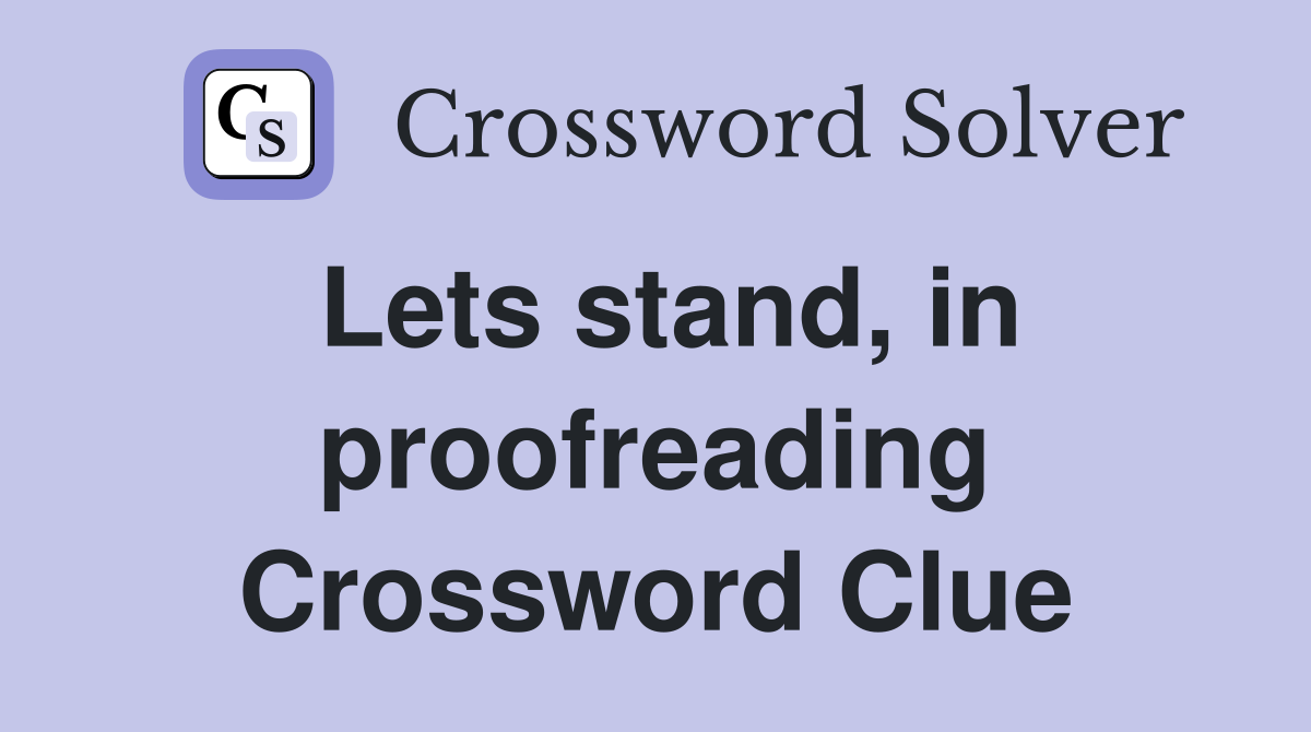Lets stand, in proofreading Crossword Clue