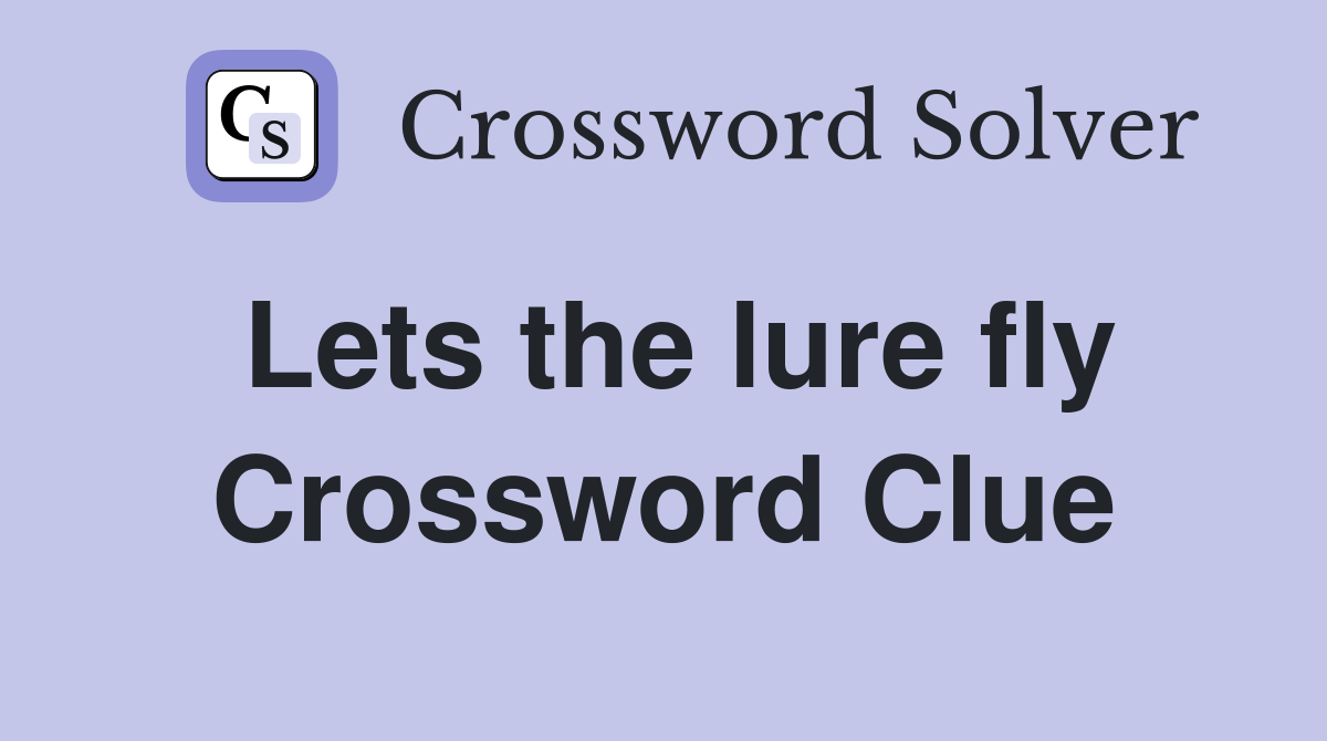 Lets the lure fly Crossword Clue