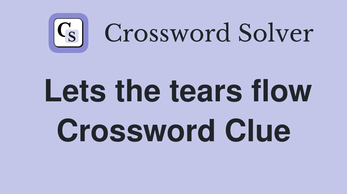 Lets the tears flow Crossword Clue