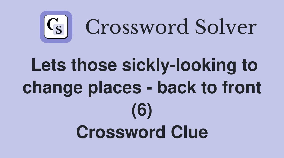 Lets those sickly-looking to change places - back to front (6) Crossword Clue