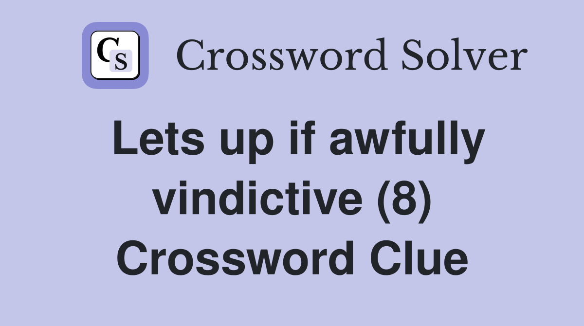 Lets up if awfully vindictive (8) Crossword Clue
