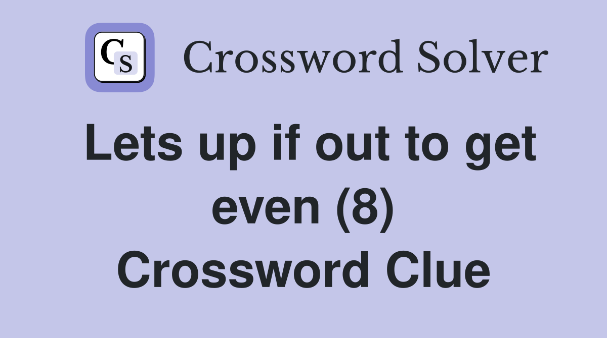 Lets up if out to get even (8) Crossword Clue