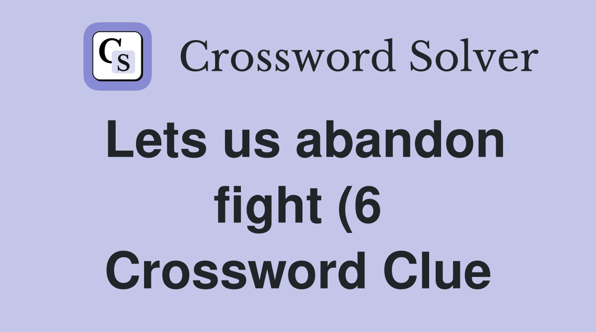 Lets us abandon fight (6) Crossword Clue Answers Crossword Solver Lets us abandon fight (6) Crossword Clue Answers Crossword Solver
