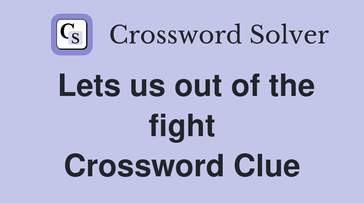 Lets us out of the fight Crossword Clue
