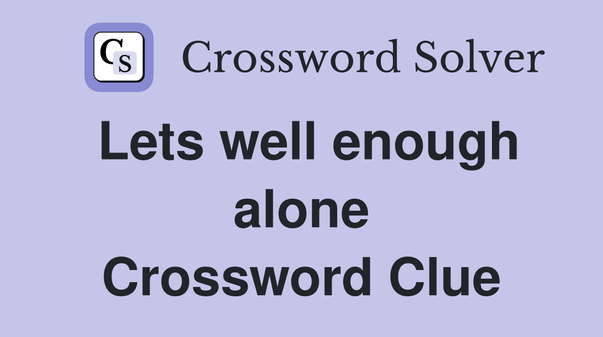 Lets well enough alone Crossword Clue