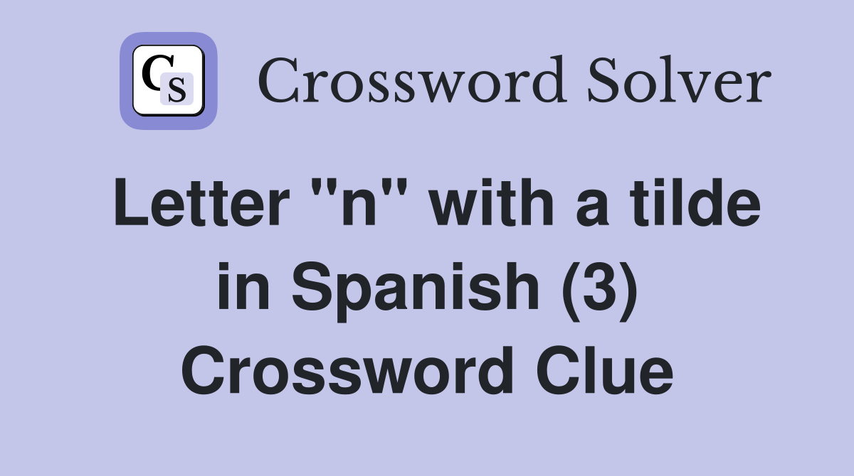 Letter "n" with a tilde in Spanish (3) Crossword Clue