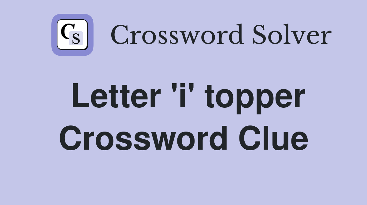 Letter 'i' topper Crossword Clue