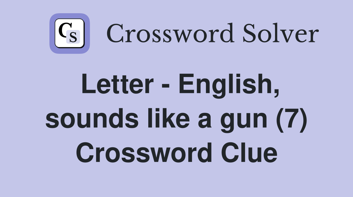 Letter - English, sounds like a gun (7) Crossword Clue