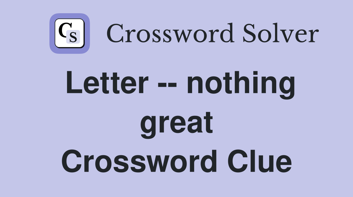 Letter -- nothing great Crossword Clue