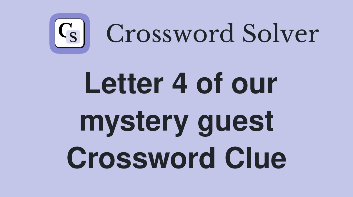 Letter 4 of our mystery guest Crossword Clue