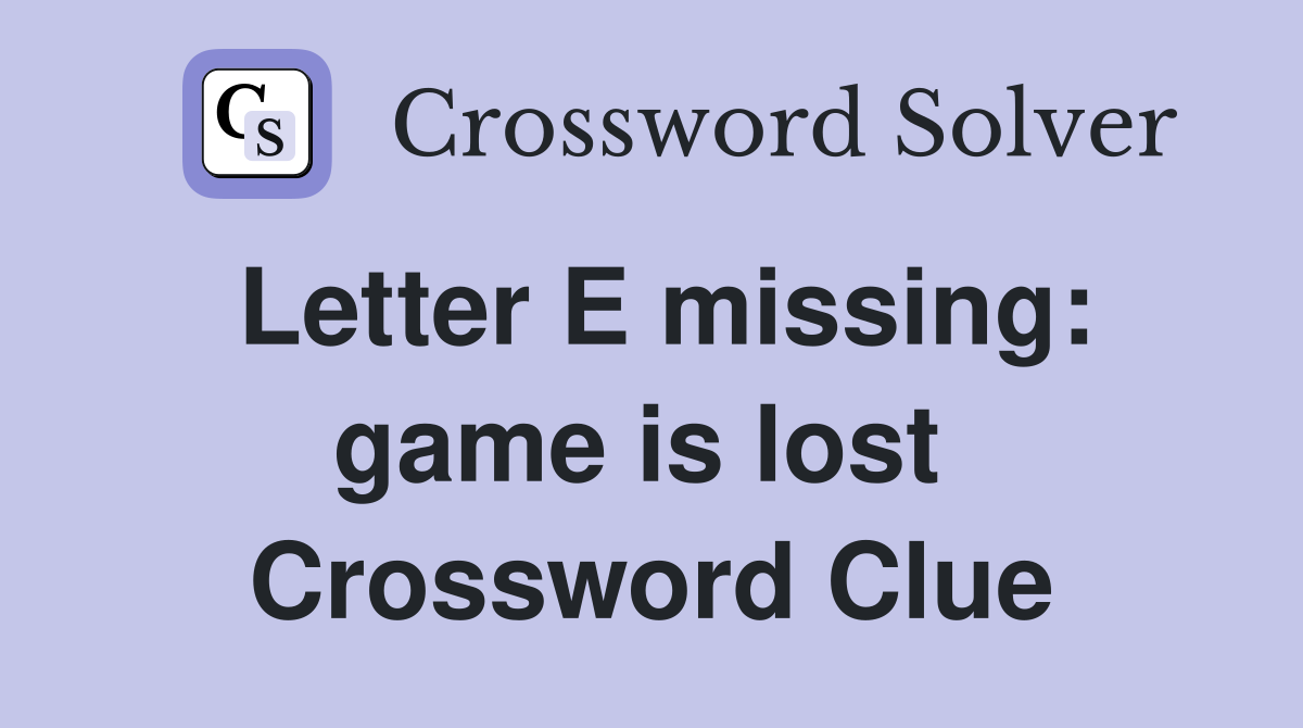 Letter E missing: game is lost  Crossword Clue