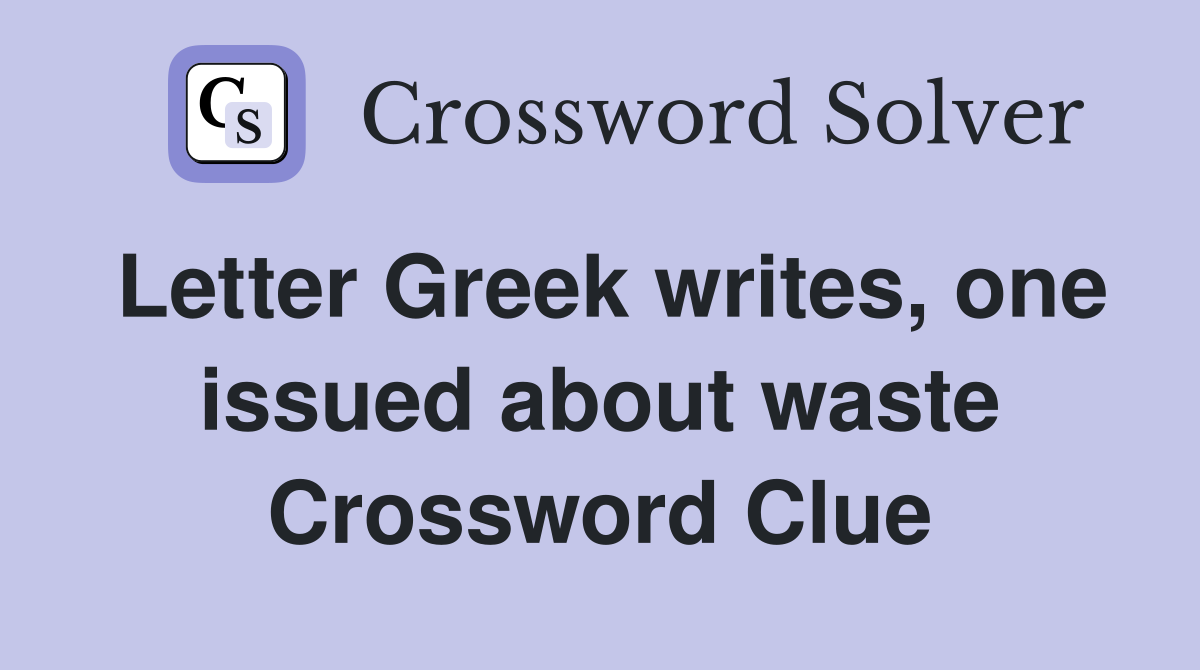 Letter Greek writes, one issued about waste Crossword Clue
