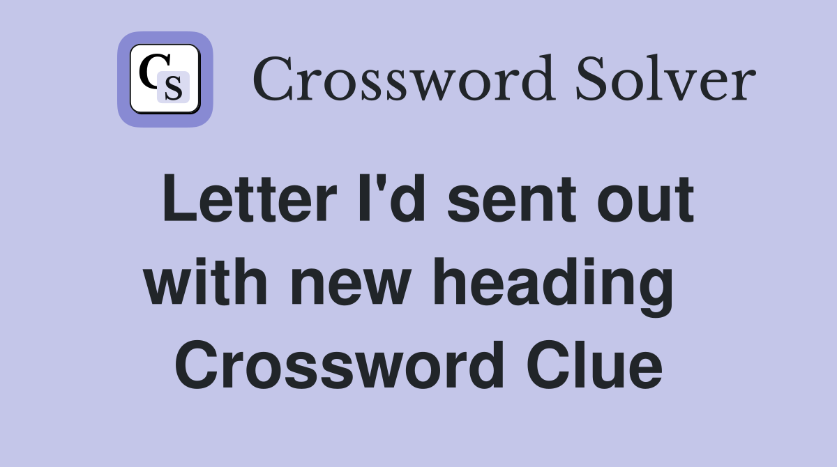 Letter I'd sent out with new heading  Crossword Clue
