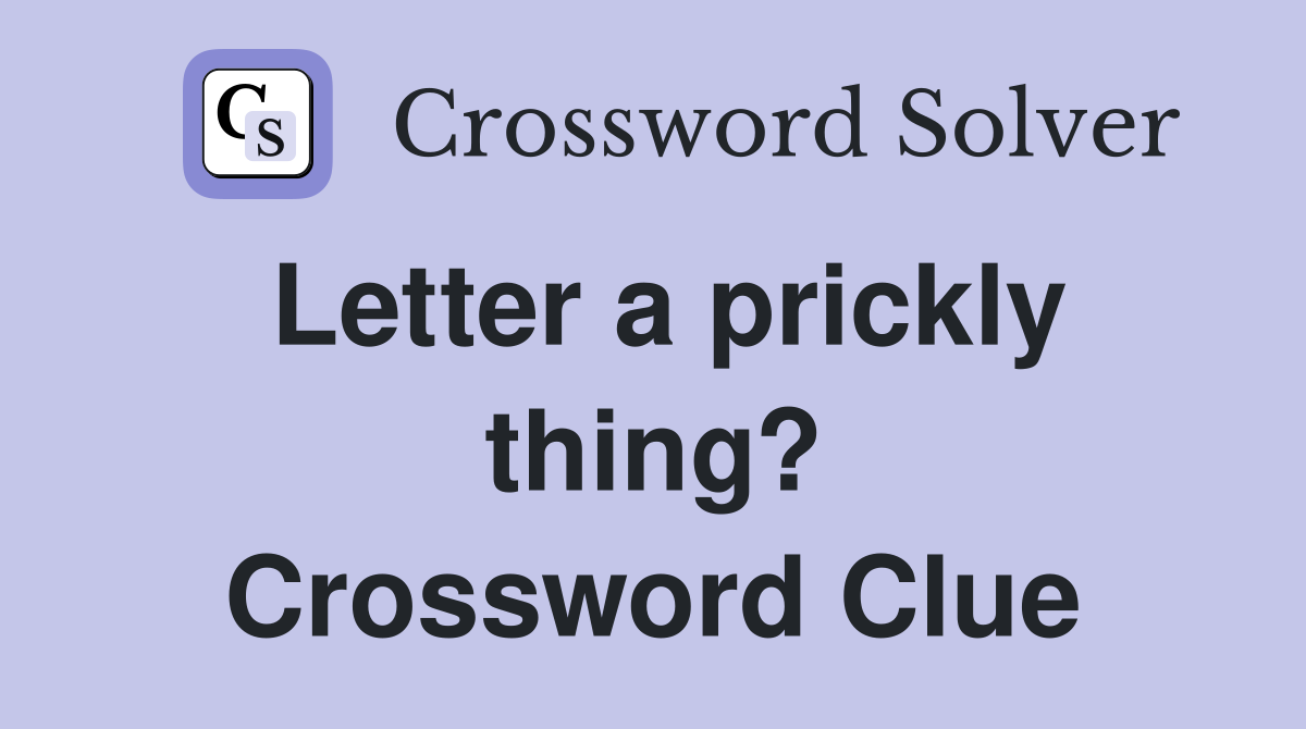 Letter a prickly thing? Crossword Clue