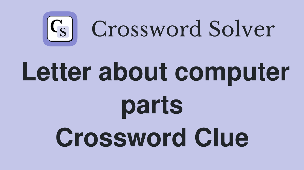 Letter about computer parts Crossword Clue