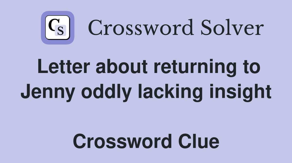 Letter about returning to Jenny oddly lacking insight  Crossword Clue