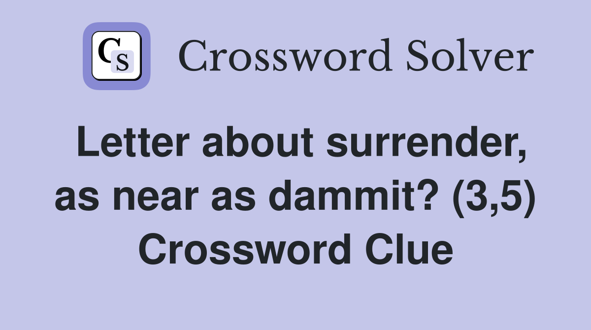Letter about surrender, as near as dammit? (3,5) Crossword Clue