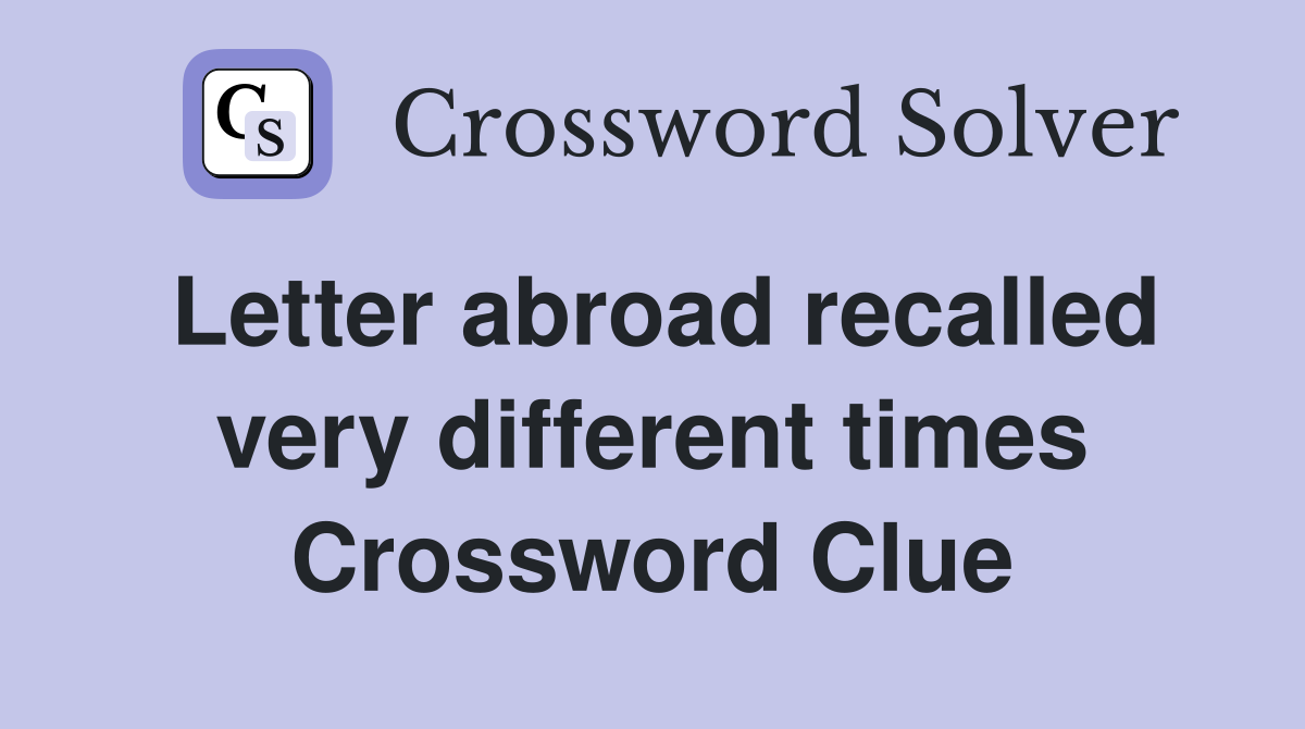 Letter abroad recalled very different times Crossword Clue