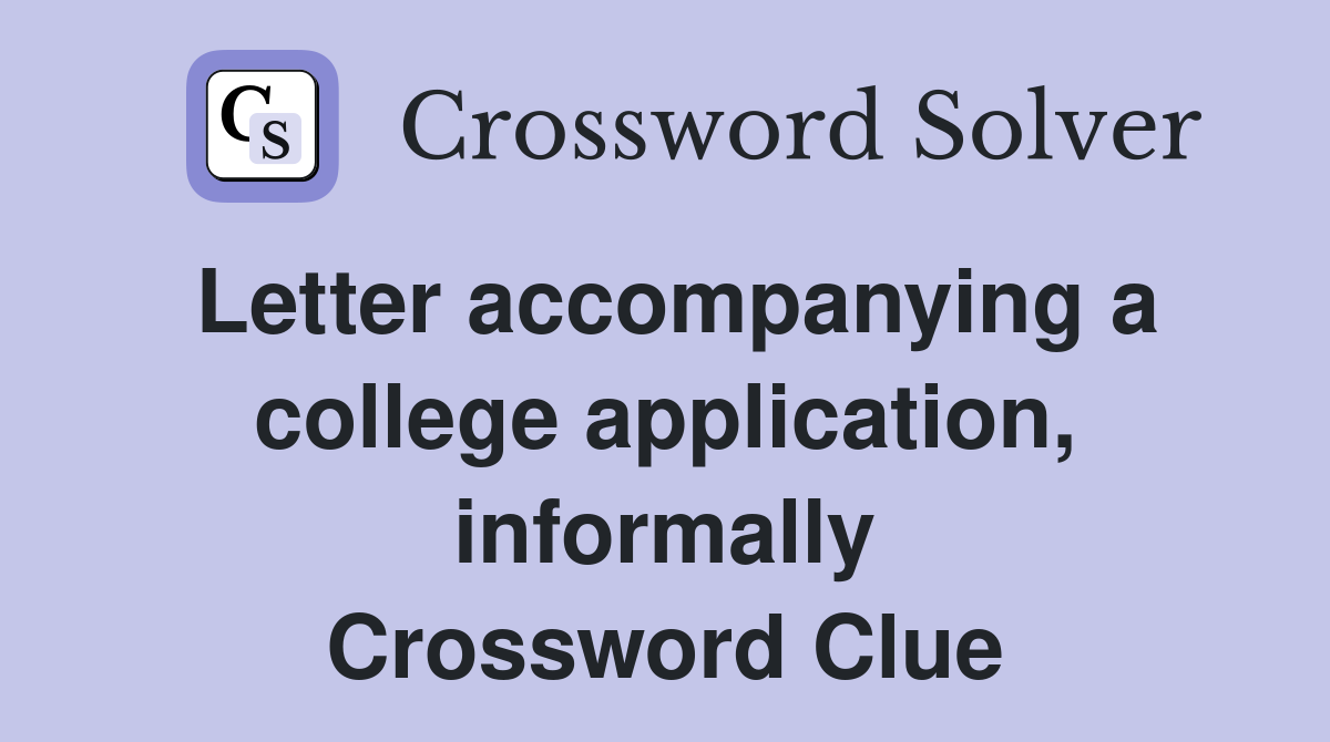 Letter accompanying a college application, informally Crossword Clue