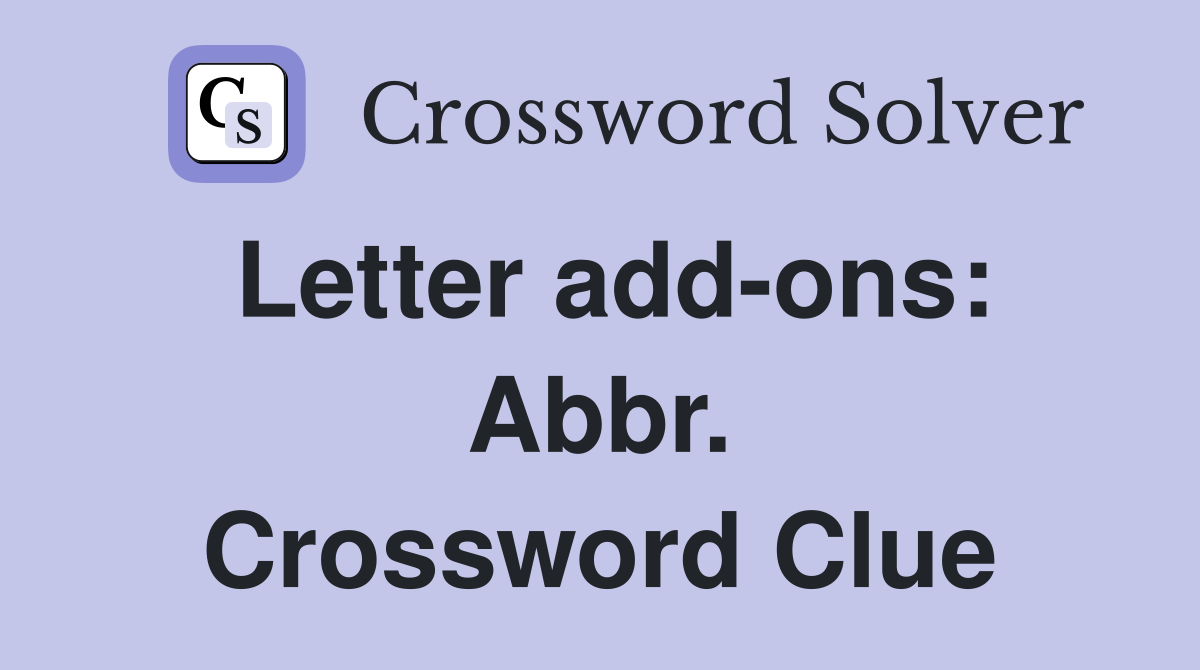 Letter add-ons: Abbr. Crossword Clue