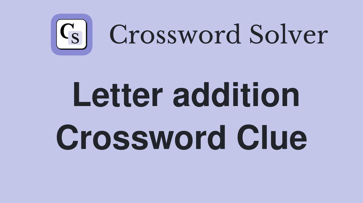 Letter addition Crossword Clue