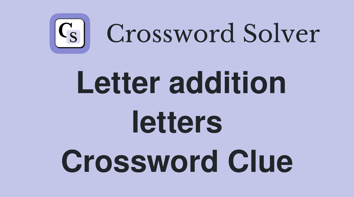 Letter addition letters Crossword Clue