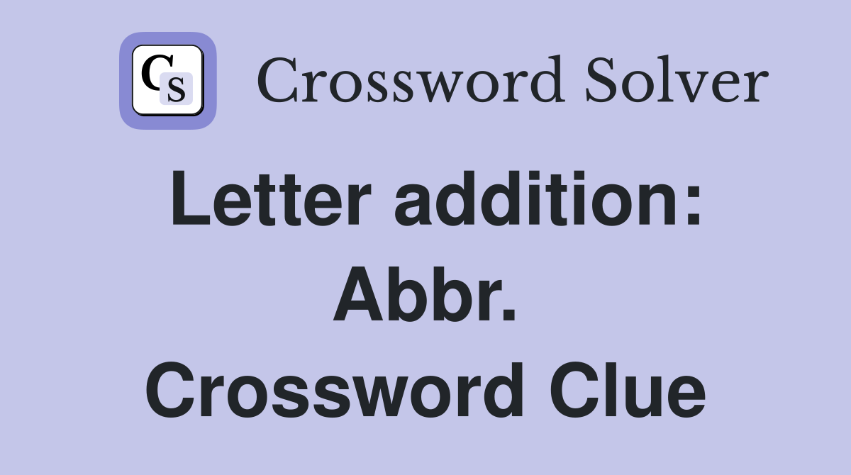 Letter addition: Abbr. Crossword Clue