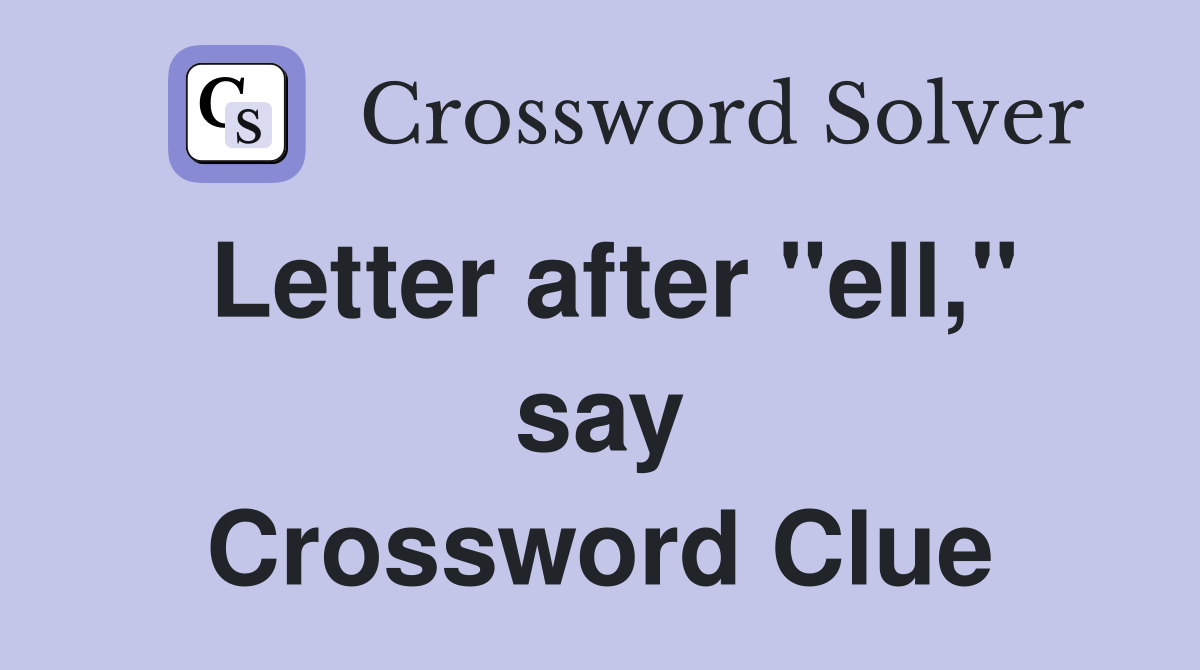 Letter after "ell," say Crossword Clue