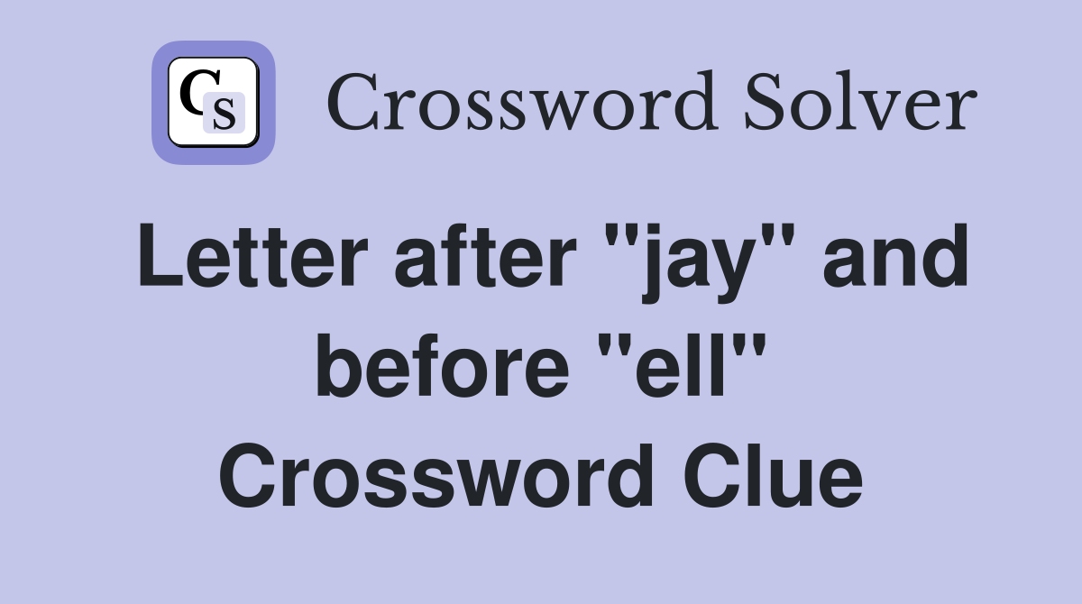 Letter after "jay" and before "ell" Crossword Clue
