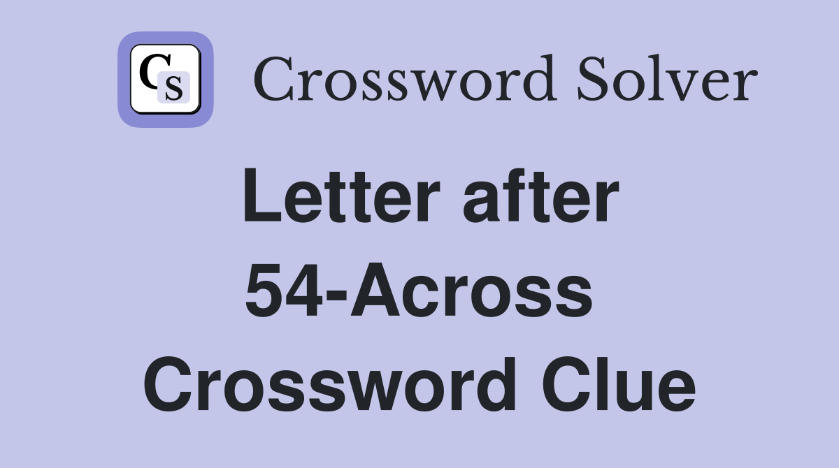 Letter after 54-Across Crossword Clue