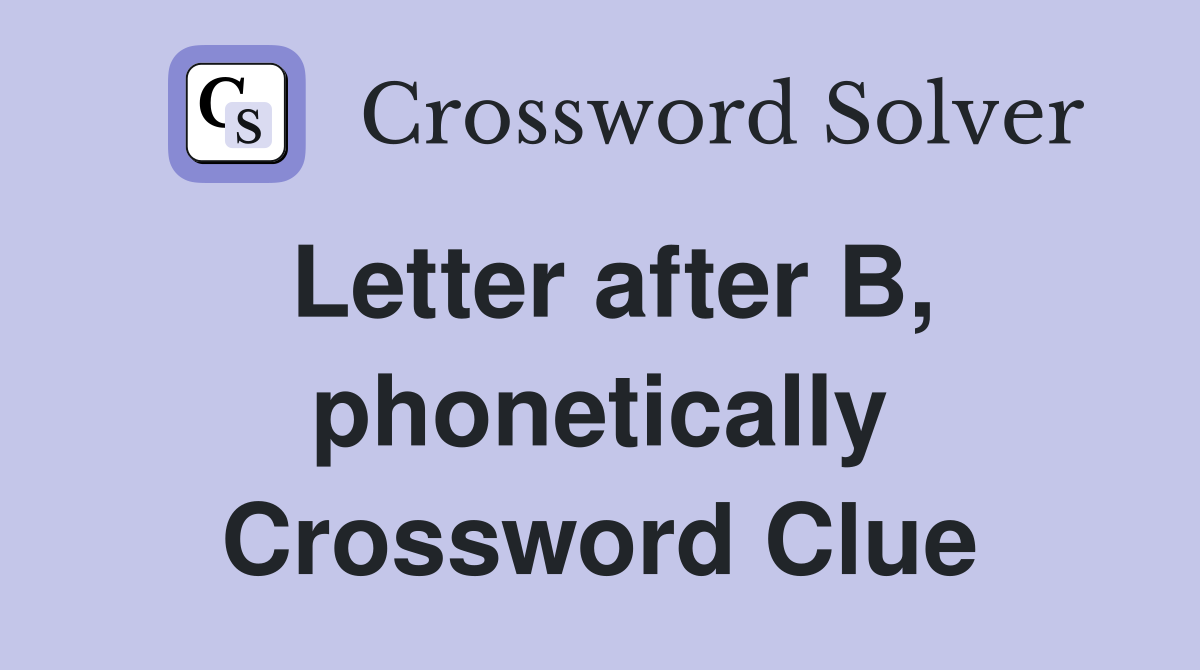 Letter after B, phonetically Crossword Clue