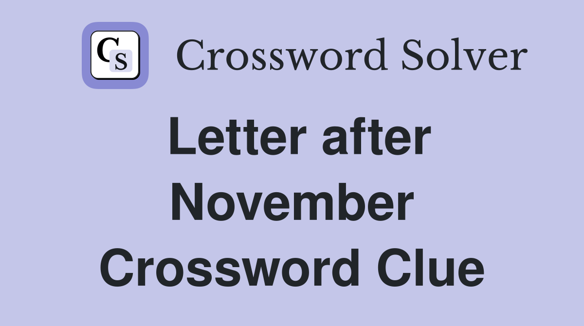 Letter after November Crossword Clue