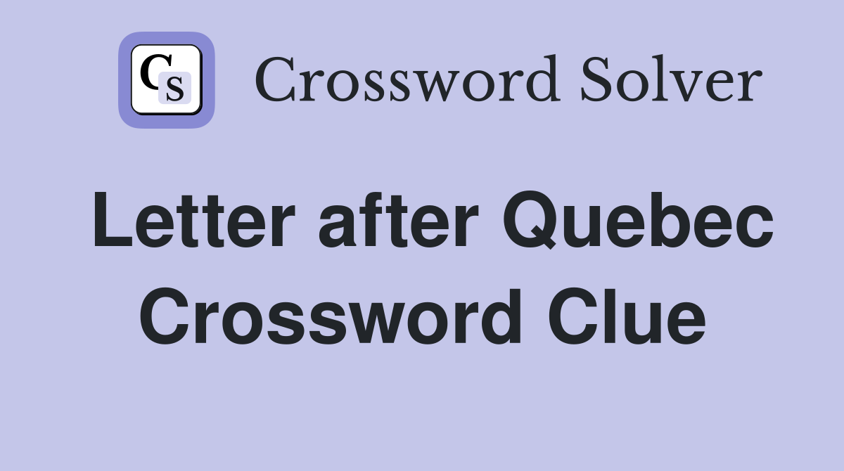 Letter after Quebec Crossword Clue