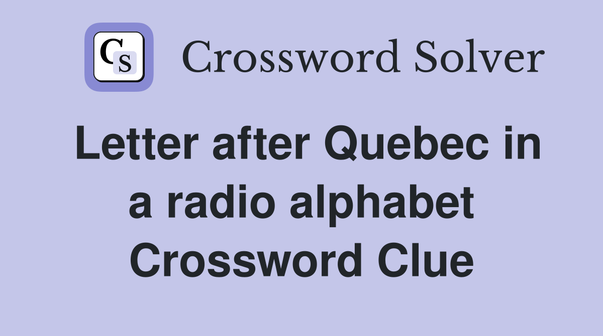 Letter after Quebec in a radio alphabet Crossword Clue