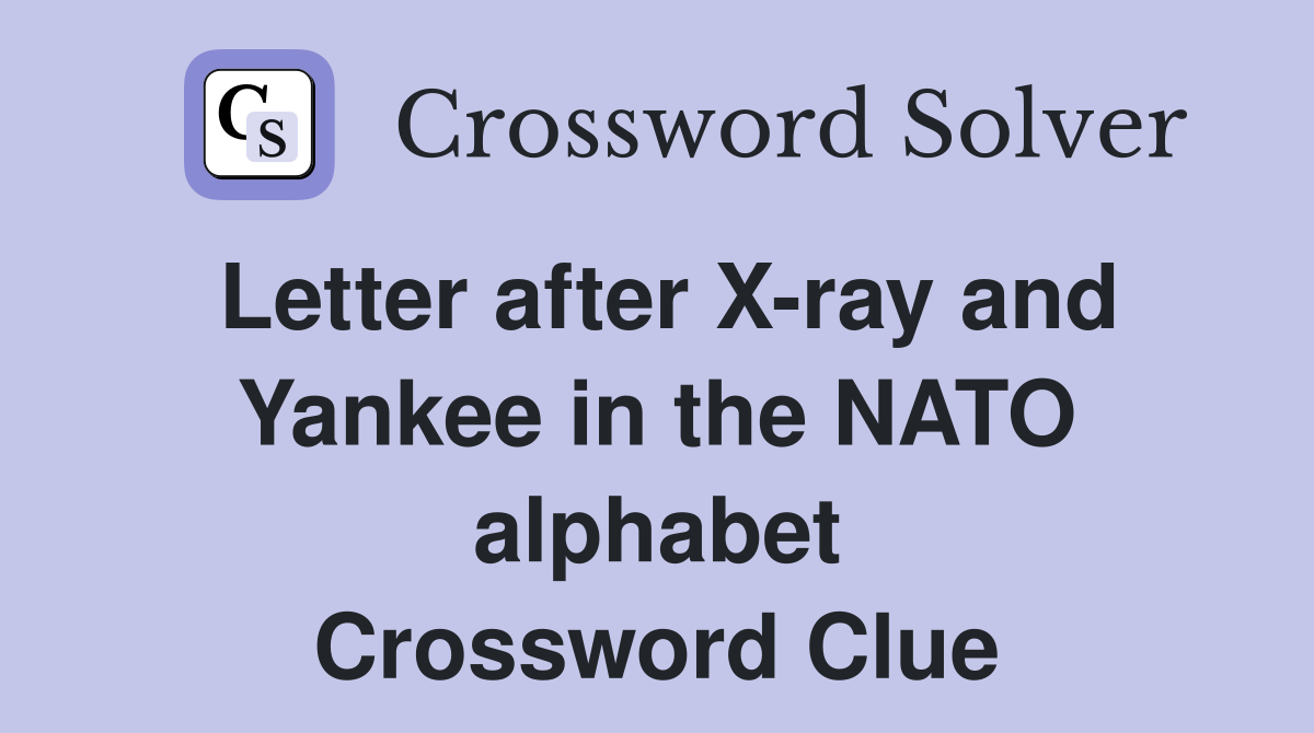 Letter after X-ray and Yankee in the NATO alphabet Crossword Clue